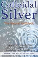 Colloidal Silver: The Natural Antibiotic (Paperback)